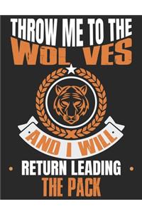 Throw Me To The Wolves And I Will Return Leading The Pack