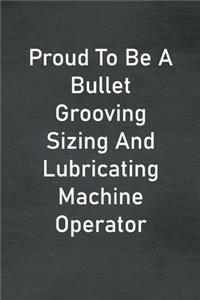 Proud To Be A Bullet Grooving Sizing And Lubricating Machine Operator
