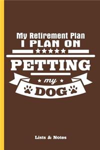 My Retirement Plan - I Plan on Petting My Dog