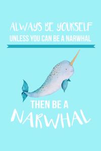 Always Be Yourself Unless You Can Be a Narwhal Then Be a Narwhal