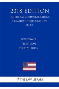 Low Power Television Digital Rules (US Federal Communications Commission Regulation) (FCC) (2018 Edition)