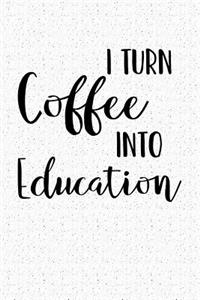 I Turn Coffee Into Education