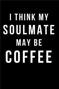 I Think My Soulmate May Be Coffee