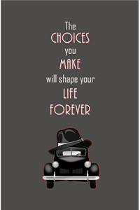 The Choices You Make Will Shape Your Life Forever