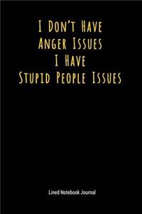 I Don't Have Anger Issues I Have Stupid People Issues