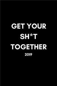 Get Your Sh*t Together 2019
