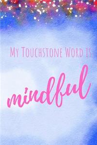 My Touchstone Word is MINDFUL