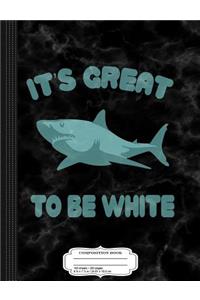 It's Great to Be White Composition Notebook