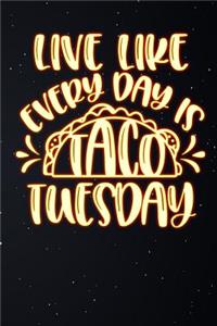 Live Like Every Day Is Taco Tuesday