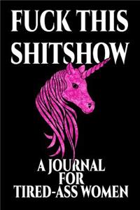 Fuck This Shitshow a Journal for Tired-Ass Women