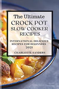 The Ultimate Crock Pot Slow Cooker Recipes 2021