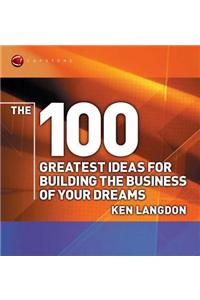 The 100 Greatest Ideas for Building the Business of Your Dreams
