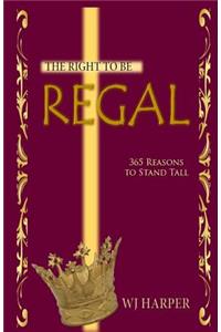 Right to be Regal: 365 Reasons to Stand Tall