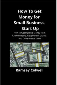 How To Get Money for Small Business Start Up