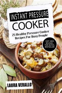 Instant Pressure Cooker: 25 Healthy Pressure Cooker Recipes for Busy People