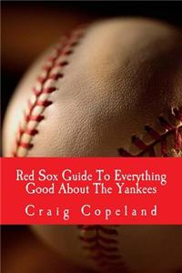 Red Sox Guide To Everything Good About The Yankees