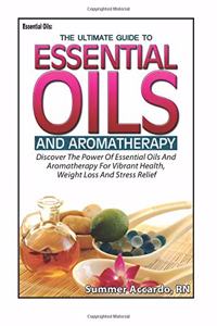 Essential Oils: The Ultimate Guide to Essential Oils and Aromatherapy
