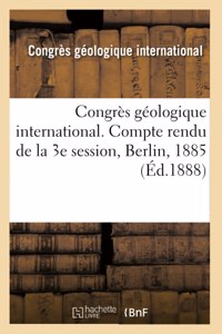 Congrès Géologique International. Compte Rendu de la 3e Session, Berlin, 1885