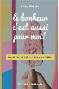 Le bonheur c'est aussi pour moi!: Un style de vie qui rend heureux