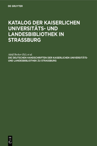 Die Deutschen Handschriften Der Kaiserlichen Universitäts- Und Landesbibliothek Zu Strassburg