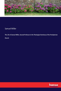 Life of Samuel Miller, Second Professor in the Theological Seminary of the Presbyterian Church