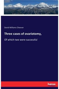 Three cases of ovariotomy,
