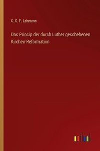 Das Princip der durch Luther geschehenen Kirchen-Reformation