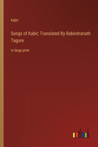 Songs of Kabir; Translated By Rabindranath Tagore