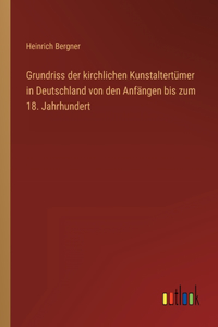 Grundriss der kirchlichen Kunstaltertümer in Deutschland von den Anfängen bis zum 18. Jahrhundert