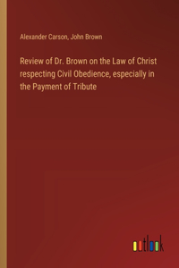 Review of Dr. Brown on the Law of Christ respecting Civil Obedience, especially in the Payment of Tribute