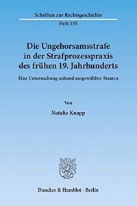 Die Ungehorsamsstrafe in Der Strafprozesspraxis Des Fruhen 19. Jahrhunderts