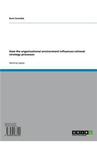 How the Organisational Environment Influences Rational Strategy Processes