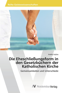 Die Eheschließungsform in den Gesetzbüchern der Katholischen Kirche