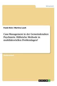 Case-Management in der Gemeindenahen Psychiatrie. Hilfreiche Methode in multifaktoriellen Problemlagen?