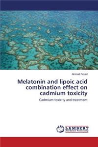 Melatonin and lipoic acid combination effect on cadmium toxicity