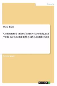 Comparative International Accounting. Fair value accounting in the agricultural sector