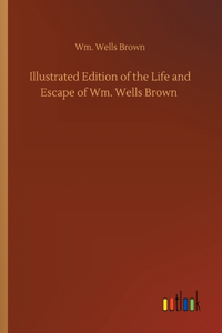 Illustrated Edition of the Life and Escape of Wm. Wells Brown