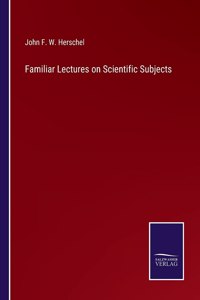 Familiar Lectures on Scientific Subjects