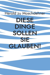Diese Dinge sollen Sie glauben!: Wie der Staat Ihr Denken lenkt
