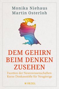 Dem Gehirn Beim Denken Zusehen: Facetten Der Neurowissenschaften: Kurze Denkanstosse Fur Neugierige U Spannende Einblicke in Unsere Gehirnfunktionen, Die Intelligenzforschung Und M