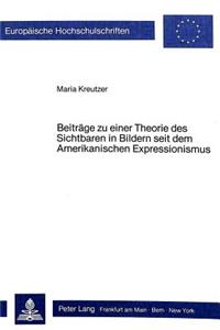 Beitraege Zu Einer Theorie Des Sichtbaren in Bildern Seit Dem Amerikanischen Expressionismus
