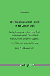 Elitenkontinuitat Und Politik in Der Dritten Welt. Die Beziehungen Von Deutschem Reich Und Bundesrepublik Deutschland Mit Iran, China/Taiwan Und Sudafrika, Von 1933 Bis Zum Beginn Der 80er Jahre - Fallbeispiel Iran