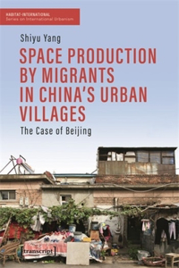 Space Production by Migrants in China's Urban Villages