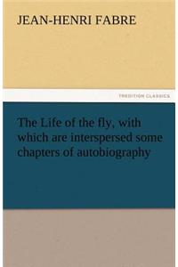 Life of the Fly, with Which Are Interspersed Some Chapters of Autobiography