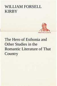 The Hero of Esthonia and Other Studies in the Romantic Literature of That Country