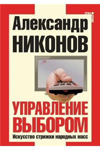 Upravlenie vyborom. Iskusstvo strizhki narodnyh mass