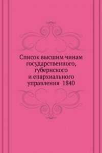 Spisok vysshim chinam gosudarstvennogo, gubernskogo i eparhialnogo upravleniya 1840