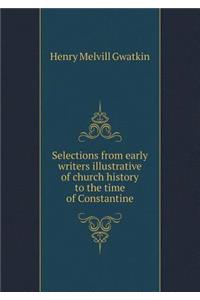 Selections from Early Writers Illustrative of Church History to the Time of Constantine