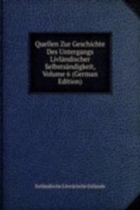 Quellen Zur Geschichte Des Untergangs Livlandischer Selbstsandigkeit, Volume 6 (German Edition)