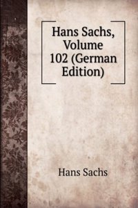 Hans Sachs, Volume 102 (German Edition)